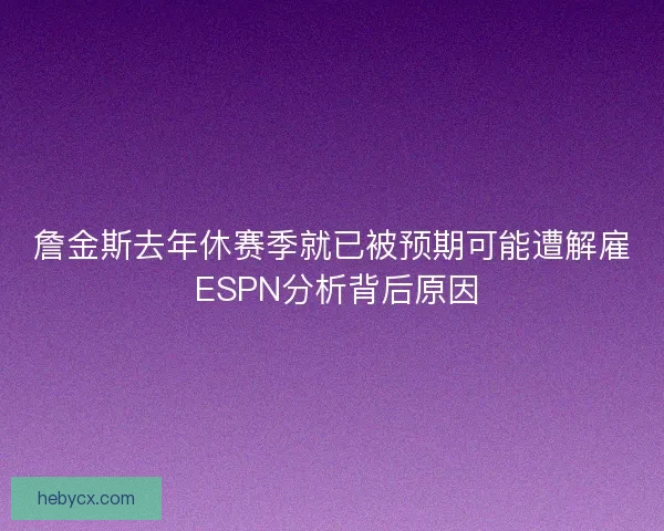 詹金斯去年休赛季就已被预期可能遭解雇 ESPN分析背后原因